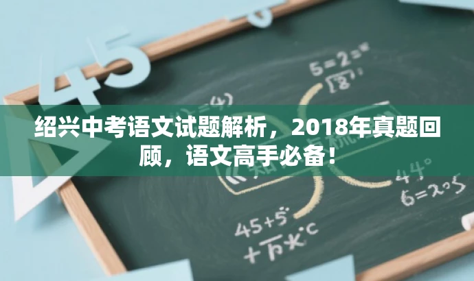 绍兴中考语文试题解析,2018年真题回顾,语文高手必备! 绍兴中考语文试题解析,2018年真题回顾,语文高手必备!