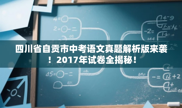 四川省自贡市中考语文真题解析版来袭!2017年试卷全揭秘! 四川省自贡市中考语文真题解析版来袭!2017年试卷全揭秘!