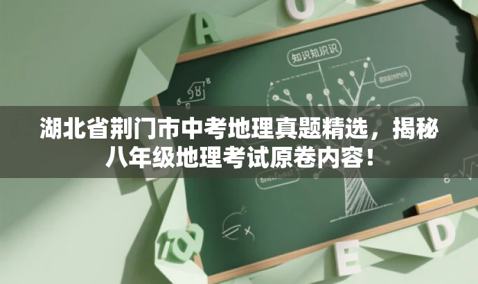 湖北省荆门市中考地理真题精选,揭秘八年级地理考试原卷内容! 湖北省荆门市中考地理真题精选,揭秘八年级地理考试原卷内容!