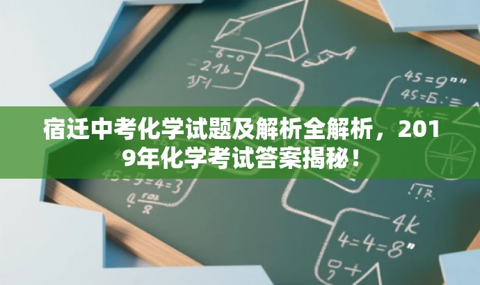 宿迁中考化学试题及解析全解析,2019年化学考试答案揭秘! 宿迁中考化学试题及解析全解析,2019年化学考试答案揭秘!