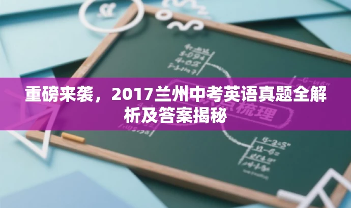 重磅来袭,2017兰州中考英语真题全解析及答案揭秘 重磅来袭,2017兰州中考英语真题全解析及答案揭秘