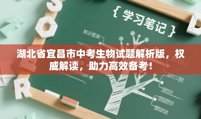 湖北省宜昌市中考生物试题解析版,权威解读,助力高效备考! 湖北省宜昌市中考生物试题解析版,权威解读,助力高效备考!