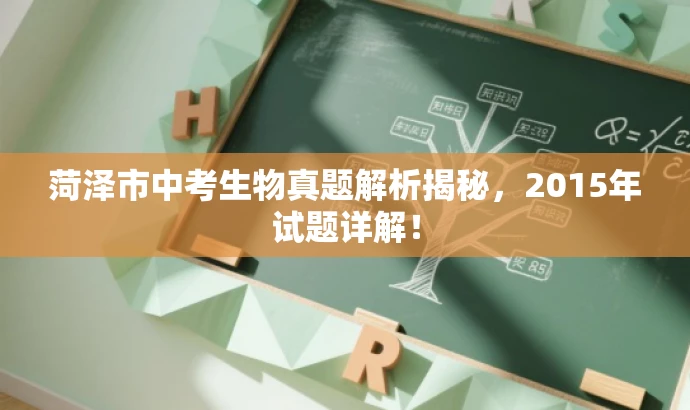 菏泽市中考生物真题解析揭秘,2015年试题详解! 菏泽市中考生物真题解析揭秘,2015年试题详解!