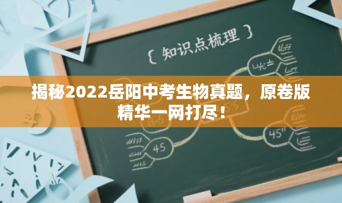 揭秘2022岳阳中考生物真题,原卷版精华一网打尽! 揭秘2022岳阳中考生物真题,原卷版精华一网打尽!