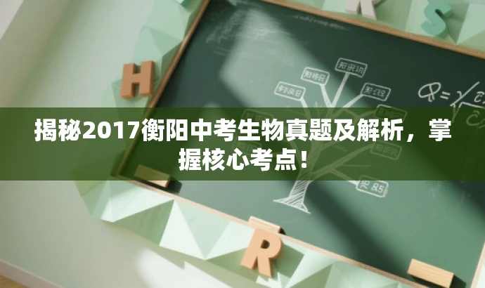 揭秘2017衡阳中考生物真题及解析,掌握核心考点! 揭秘2017衡阳中考生物真题及解析,掌握核心考点!