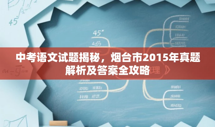 中考语文试题揭秘,烟台市2015年真题解析及答案全攻略 中考语文试题揭秘,烟台市2015年真题解析及答案全攻略