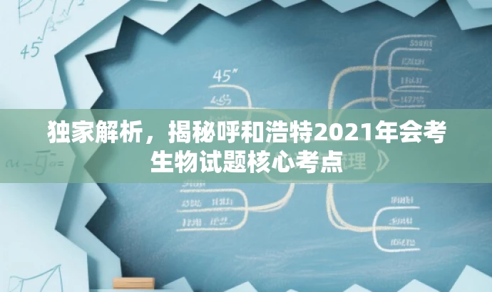 独家解析,揭秘呼和浩特2021年会考生物试题核心考点 独家解析,揭秘呼和浩特2021年会考生物试题核心考点