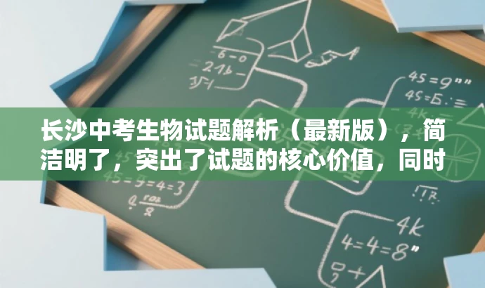 长沙中考生物试题解析(最新版),简洁明了,突出了试题的核心价值,同时使用了最新版这一词汇来吸引目标人群的注意力,符合营销效果的需求。 长沙中考生物试题解析(最新版),简洁明了,突出了试题的核心价值,同时使用了最新版这一词汇来吸引目标人群的注意力,符合营销效果的需求。
