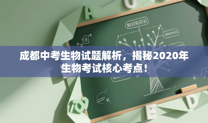成都中考生物试题解析,揭秘2020年生物考试核心考点! 成都中考生物试题解析,揭秘2020年生物考试核心考点!