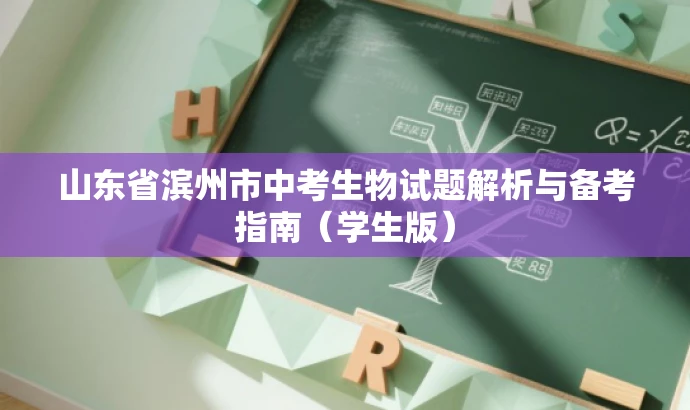 山东省滨州市中考生物试题解析与备考指南(学生版) 山东省滨州市中考生物试题解析与备考指南(学生版)