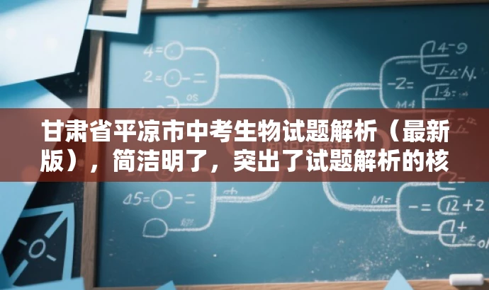 甘肃省平凉市中考生物试题解析(最新版),简洁明了,突出了试题解析的核心价值,同时使用了最新版这一词汇来吸引目标人群的注意力,语言简洁而有吸引力。 甘肃省平凉市中考生物试题解析(最新版),简洁明了,突出了试题解析的核心价值,同时使用了最新版这一词汇来吸引目标人群的注意力,语言简洁而有吸引力。