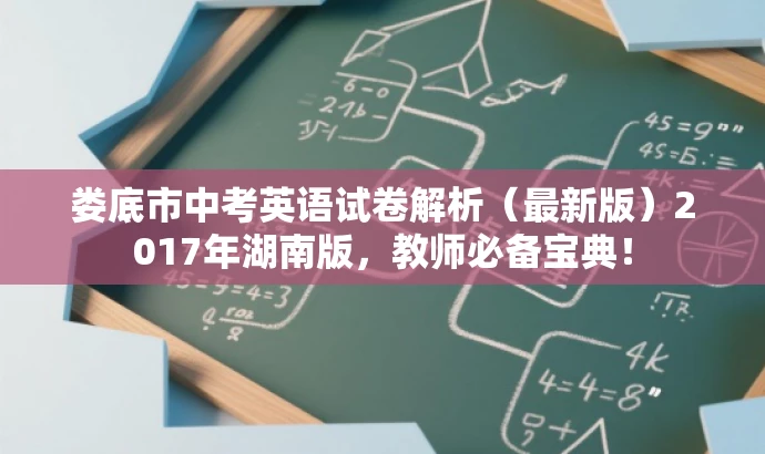 娄底市中考英语试卷解析(最新版)2017年湖南版,教师必备宝典! 娄底市中考英语试卷解析(最新版)2017年湖南版,教师必备宝典!