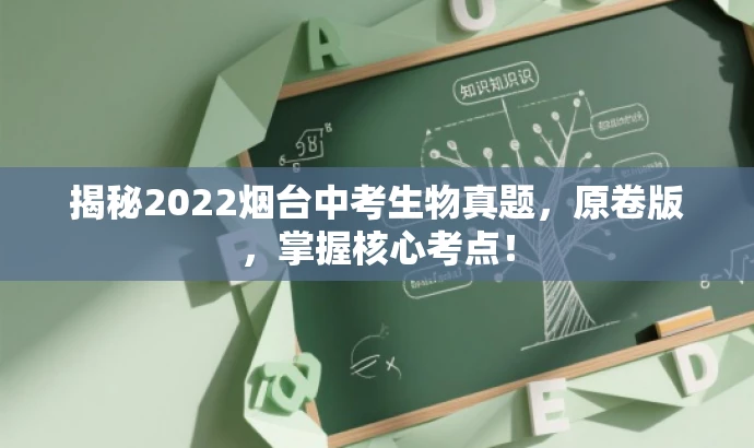 揭秘2022烟台中考生物真题,原卷版,掌握核心考点! 揭秘2022烟台中考生物真题,原卷版,掌握核心考点!