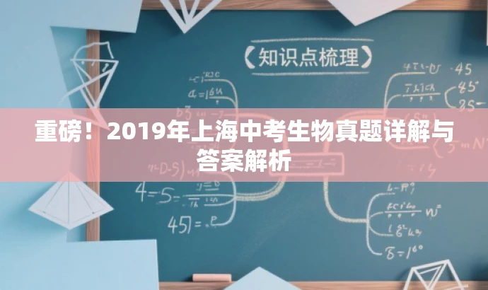 重磅!2019年上海中考生物真题详解与答案解析 重磅!2019年上海中考生物真题详解与答案解析