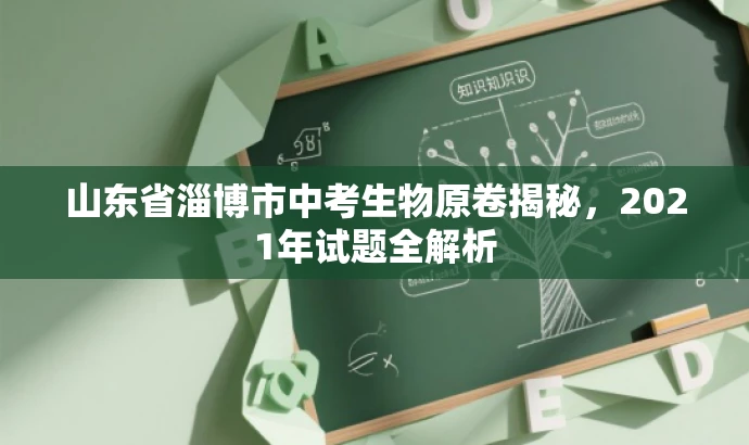 山东省淄博市中考生物原卷揭秘,2021年试题全解析 山东省淄博市中考生物原卷揭秘,2021年试题全解析