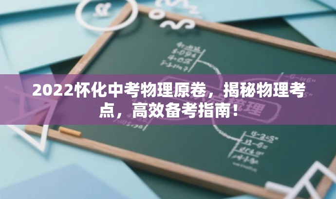 2022怀化中考物理原卷,揭秘物理考点,高效备考指南! 2022怀化中考物理原卷,揭秘物理考点,高效备考指南!