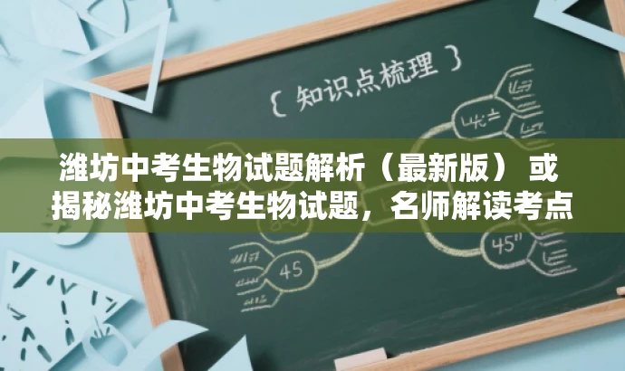 潍坊中考生物试题解析(最新版) 或 揭秘潍坊中考生物试题,名师解读考点 潍坊中考生物试题解析(最新版) 或 揭秘潍坊中考生物试题,名师解读考点
