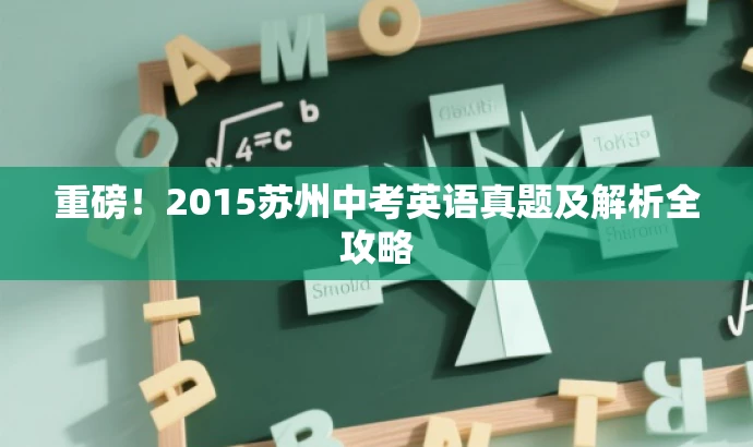 重磅!2015苏州中考英语真题及解析全攻略 重磅!2015苏州中考英语真题及解析全攻略