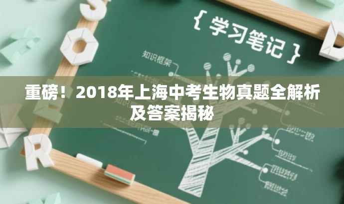 重磅!2018年上海中考生物真题全解析及答案揭秘 重磅!2018年上海中考生物真题全解析及答案揭秘