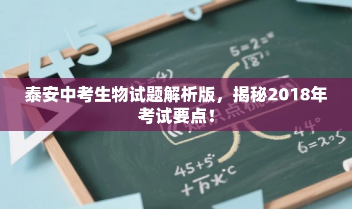 泰安中考生物试题解析版,揭秘2018年考试要点! 泰安中考生物试题解析版,揭秘2018年考试要点!