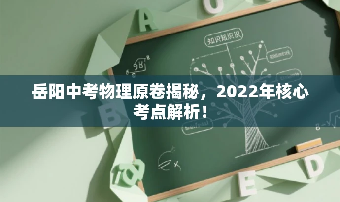 岳阳中考物理原卷揭秘,2022年核心考点解析! 岳阳中考物理原卷揭秘,2022年核心考点解析!