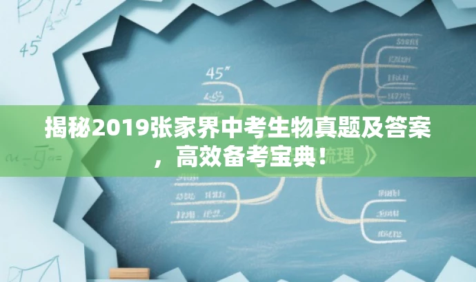 揭秘2019张家界中考生物真题及答案,高效备考宝典! 揭秘2019张家界中考生物真题及答案,高效备考宝典!