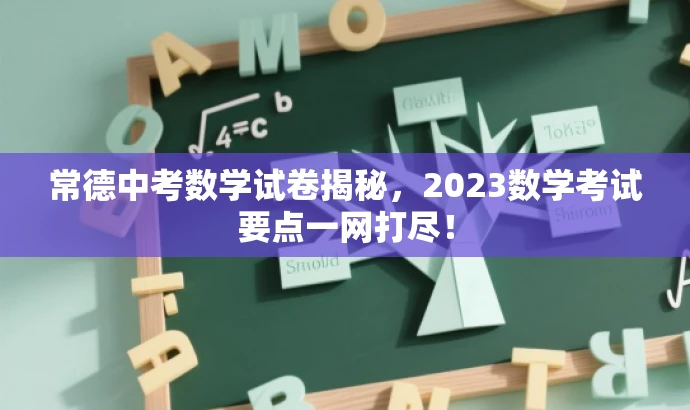 常德中考数学试卷揭秘,2023数学考试要点一网打尽! 常德中考数学试卷揭秘,2023数学考试要点一网打尽!
