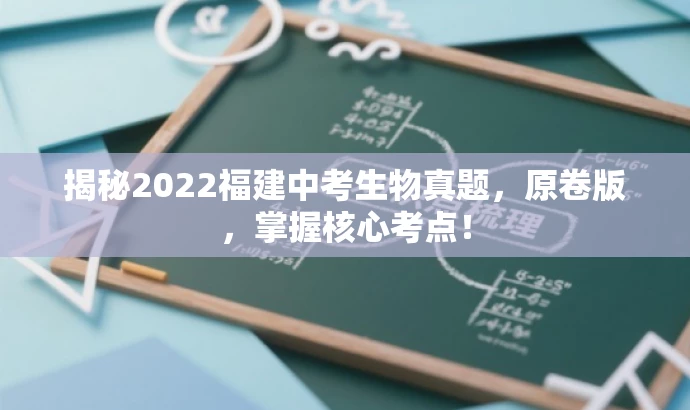 揭秘2022福建中考生物真题,原卷版,掌握核心考点! 揭秘2022福建中考生物真题,原卷版,掌握核心考点!