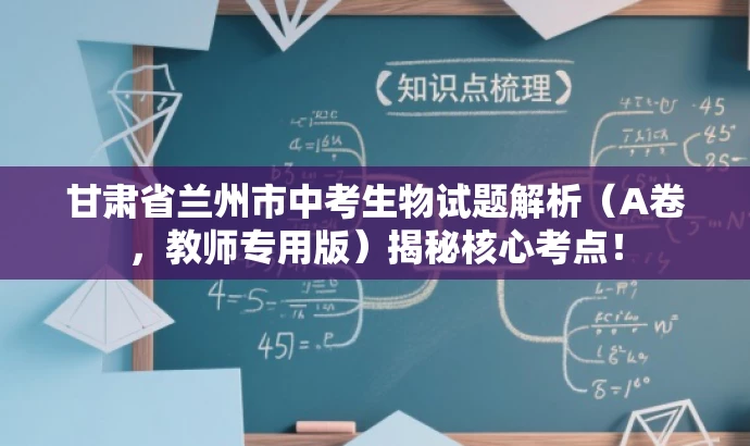 甘肃省兰州市中考生物试题解析(A卷,教师专用版)揭秘核心考点! 甘肃省兰州市中考生物试题解析(A卷,教师专用版)揭秘核心考点!