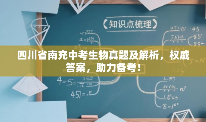 四川省南充中考生物真题及解析,权威答案,助力备考! 四川省南充中考生物真题及解析,权威答案,助力备考!