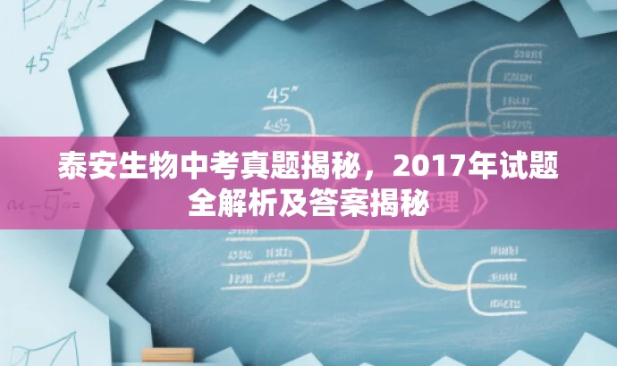 泰安生物中考真题揭秘,2017年试题全解析及答案揭秘 泰安生物中考真题揭秘,2017年试题全解析及答案揭秘