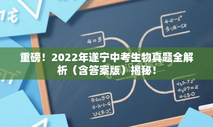 重磅!2022年遂宁中考生物真题全解析(含答案版)揭秘! 重磅!2022年遂宁中考生物真题全解析(含答案版)揭秘!