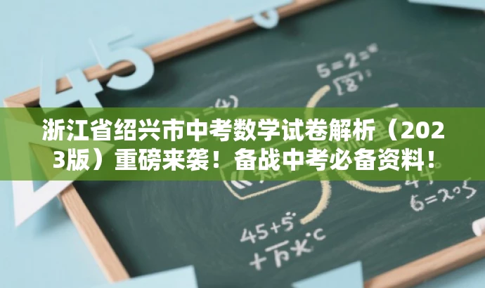 浙江省绍兴市中考数学试卷解析(2023版)重磅来袭!备战中考必备资料! 浙江省绍兴市中考数学试卷解析(2023版)重磅来袭!备战中考必备资料!