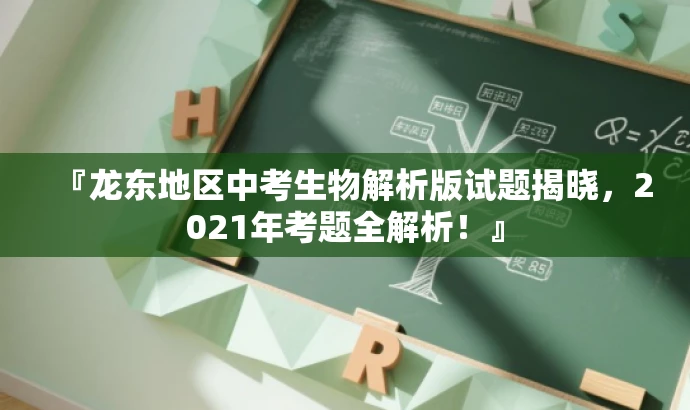 『龙东地区中考生物解析版试题揭晓,2021年考题全解析!』 『龙东地区中考生物解析版试题揭晓,2021年考题全解析!』