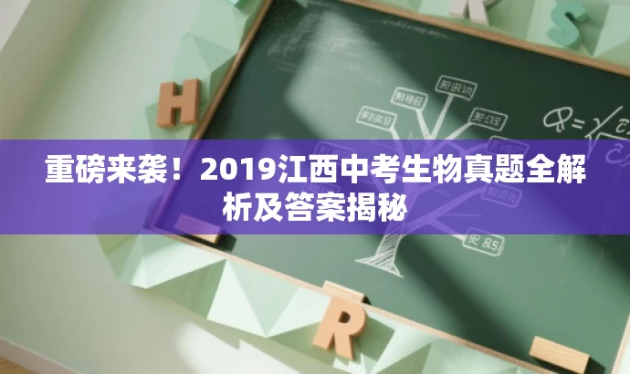 重磅来袭!2019江西中考生物真题全解析及答案揭秘 重磅来袭!2019江西中考生物真题全解析及答案揭秘