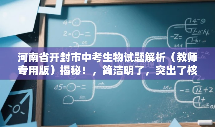 河南省开封市中考生物试题解析(教师专用版)揭秘!,简洁明了,突出了核心价值和目标人群需求,同时使用了吸引眼球的语言,以激发潜在读者的兴趣和好奇心。 河南省开封市中考生物试题解析(教师专用版)揭秘!,简洁明了,突出了核心价值和目标人群需求,同时使用了吸引眼球的语言,以激发潜在读者的兴趣和好奇心。