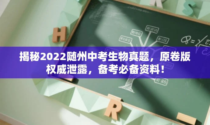 揭秘2022随州中考生物真题,原卷版权威泄露,备考必备资料! 揭秘2022随州中考生物真题,原卷版权威泄露,备考必备资料!
