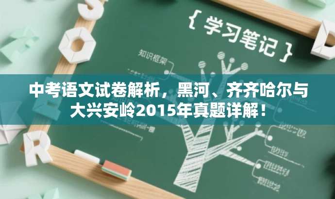 中考语文试卷解析,黑河、齐齐哈尔与大兴安岭2015年真题详解! 中考语文试卷解析,黑河、齐齐哈尔与大兴安岭2015年真题详解!