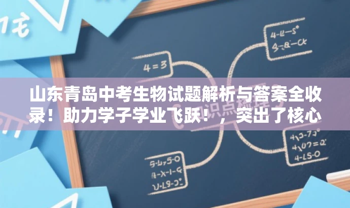 山东青岛中考生物试题解析与答案全收录!助力学子学业飞跃!,突出了核心价值,强调了试题及答案的重要性,同时使用了具有吸引力的语言来吸引目标人群的注意力。 山东青岛中考生物试题解析与答案全收录!助力学子学业飞跃!,突出了核心价值,强调了试题及答案的重要性,同时使用了具有吸引力的语言来吸引目标人群的注意力。