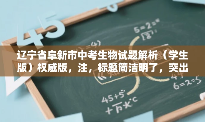 辽宁省阜新市中考生物试题解析(学生版)权威版,注,标题简洁明了,突出了试题的核心价值,同时使用了权威版来增强信任度和吸引力,适合学生和家长的需求。 辽宁省阜新市中考生物试题解析(学生版)权威版,注,标题简洁明了,突出了试题的核心价值,同时使用了权威版来增强信任度和吸引力,适合学生和家长的需求。
