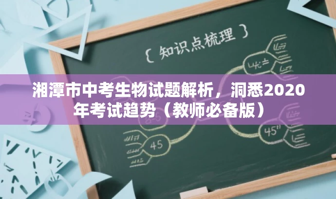 湘潭市中考生物试题解析，洞悉2020年考试趋势（教师必备版）
