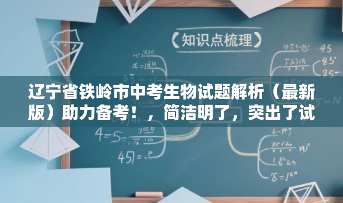 辽宁省铁岭市中考生物试题解析(最新版)助力备考!,简洁明了,突出了试题解析的核心价值,同时使用了助力备考这样的正面词汇来吸引目标人群的注意力。 辽宁省铁岭市中考生物试题解析(最新版)助力备考!,简洁明了,突出了试题解析的核心价值,同时使用了助力备考这样的正面词汇来吸引目标人群的注意力。
