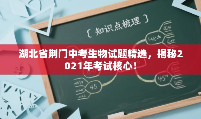 湖北省荆门中考生物试题精选,揭秘2021年考试核心! 湖北省荆门中考生物试题精选,揭秘2021年考试核心!