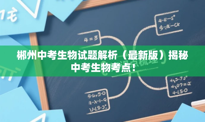郴州中考生物试题解析(最新版)揭秘中考生物考点! 郴州中考生物试题解析(最新版)揭秘中考生物考点!
