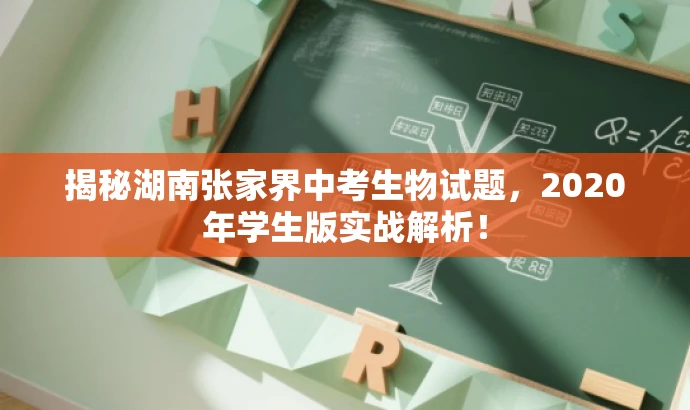 揭秘湖南张家界中考生物试题,2020年学生版实战解析! 揭秘湖南张家界中考生物试题,2020年学生版实战解析!