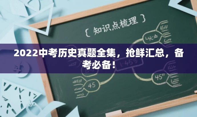 2022中考历史真题全集,抢鲜汇总,备考必备! 2022中考历史真题全集,抢鲜汇总,备考必备!