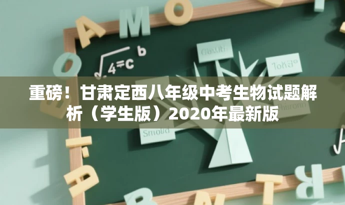 重磅!甘肃定西八年级中考生物试题解析(学生版)2020年最新版 重磅!甘肃定西八年级中考生物试题解析(学生版)2020年最新版