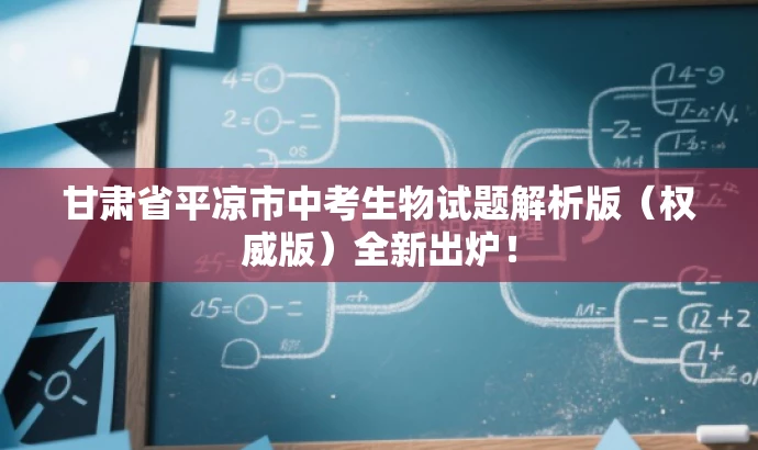 甘肃省平凉市中考生物试题解析版(权威版)全新出炉! 甘肃省平凉市中考生物试题解析版(权威版)全新出炉!