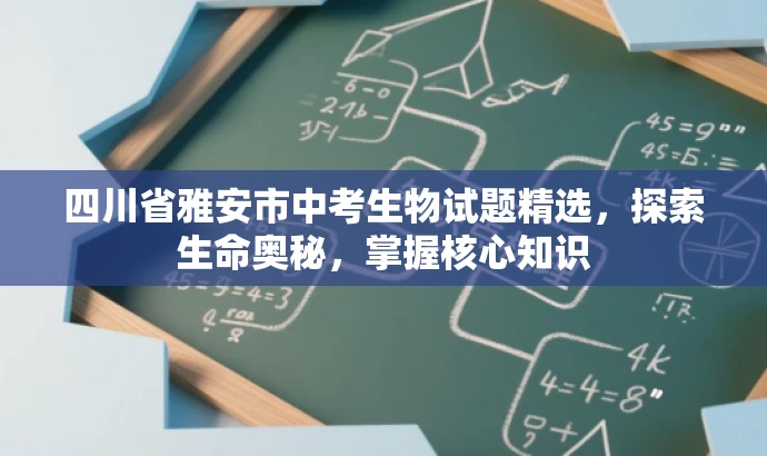 四川省雅安市中考生物试题精选,探索生命奥秘,掌握核心知识 四川省雅安市中考生物试题精选,探索生命奥秘,掌握核心知识