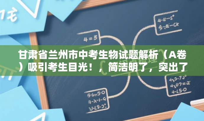 甘肃省兰州市中考生物试题解析(A卷)吸引考生目光!,简洁明了,突出了核心价值和目标人群需求,语言有吸引力,旨在吸引考生和家长关注。 甘肃省兰州市中考生物试题解析(A卷)吸引考生目光!,简洁明了,突出了核心价值和目标人群需求,语言有吸引力,旨在吸引考生和家长关注。
